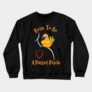 Sun Conure Parrot on Shoulder - Born to be a Perch Crewneck Sweatshirt